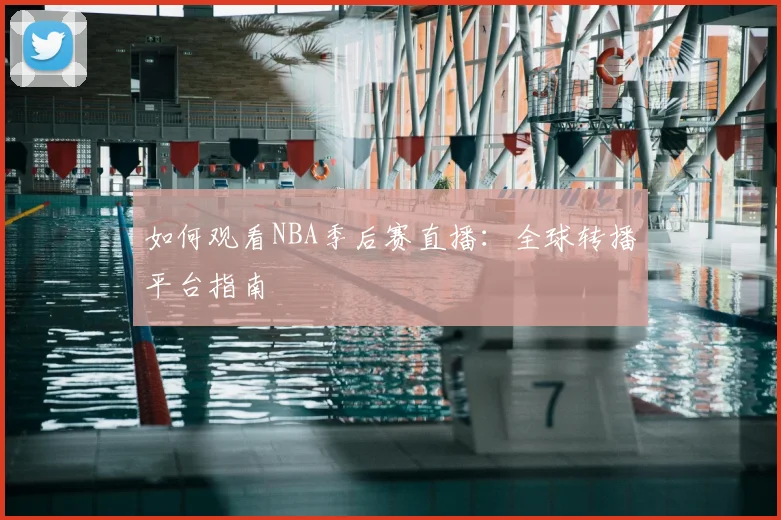 如何观看NBA季后赛直播:全球转播平台指南